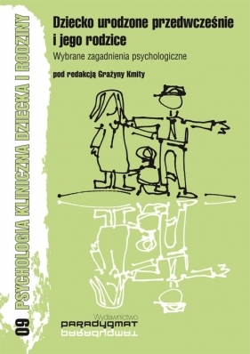 Dziecko urodzone przedwcześnie i jego rodzice Wybrane zagadnienia psychologiczne - Justyna Ołdak, Agnieszka Pacak, Aleksandra Mieszkowska