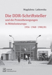 Die DDR-Schriftsteller und die Protestbewegungen in Mittelosteuropa 1956, 1968, 1980/81 - Latkowska Magdalena