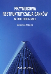 Przymusowa restrukturyzacja banków w Unii Europejskiej - Kozińska Magdalena