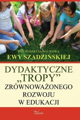 Dydaktyczne ?tropy? zrównoważonego rozwoju w edukacji - Szadzińska Ewa