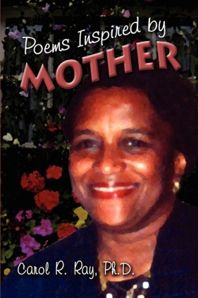 Poems Inspired By Mother - Ray  Ph.D. Carol  R.
