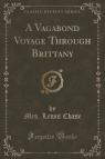 A Vagabond Voyage Through Brittany (Classic Reprint) Chase Mrs. Lewis