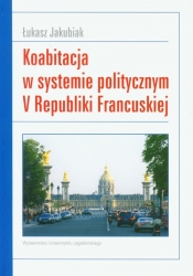 Koabitacja w systemie politycznym V Republiki Francuskiej - Jakubiak Łukasz