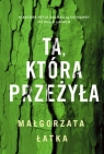 Ta, która przeżyła Małgorzata Łatka