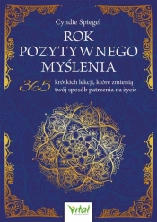 Rok pozytywnego myślenia. 365 krótkich lekcji, które zmienią twój sposób patrzenia na życie - Cyndie Spiegel