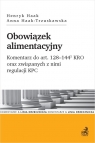 Obowiązek alimentacyjny Komentarz do art. 128-144(1) KRO oraz związanych Henryk Haak, Anna Haak-Trzuskawska