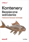 Kontenery. Bezpieczne wdrożenia.Podstawowe koncepcje i technologie Rice Liz