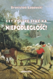 Czy Polskę stać na niepodległość? Teksty wybrane z lat 1991-2019 - Bronisław Łagowski