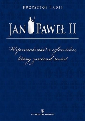 Jan Paweł II. Wspomnienia o człowieku, który zmienił świat - Krzysztof Tadej