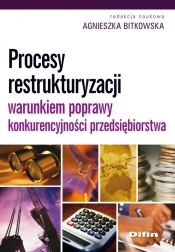 Procesy restrukturyzacji warunkiem poprawy konkurencyjności przedsiębiorstwa
