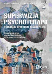 Superwizja psychoterapii Podejście grupowo-analityczne - Prot, Pawlik Jerzy, Bąk Ewa, Dobromirski Łukasz, Jastrzębska Anna, Lissewska Anna, Łodej-Sobańska Wiesława