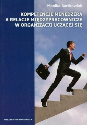 Kompetencje menedżera a relacje międzypracownicze w organizacji uczącej się - Bartkowiak Monika<br />