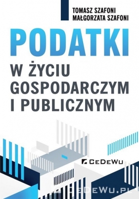Podatki w życiu gospodarczym i publicznym - Tomasz Szafoni, Małgorzata Szafoni