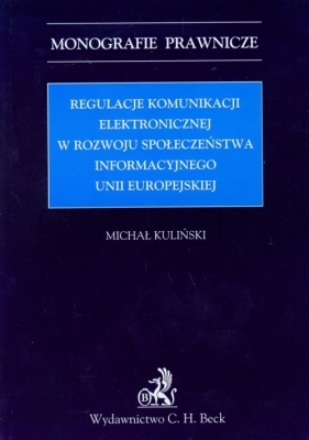 Regulacje komunikacji elektronicznej w rozwoju społeczeństwa informacyjnego Unii Europejskiej - Kuliński Michał