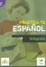  Practica tu espanol. Ortografia A2-B1