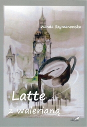 Latte z walerianą - Szymanowska Wanda
