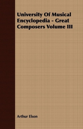 University Of Musical Encyclopedia - Great Composers Volume III - Elson Arthur