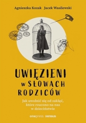 Uwięzieni w słowach rodziców. Jak uwolnić się od zaklęć, które rzucono na nas w dzieciństwie - Agnieszka Kozak, Jacek Wasilewski