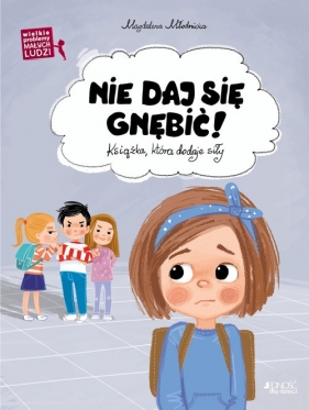 Wielkie problemy małych ludzi. Nie daj się gnębić! Książka która dodaje siły - Magdalena Młodnicka