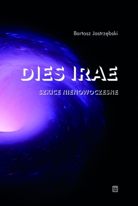 Dies irae. Szkice nienowoczesne - Bartosz Jastrzębski