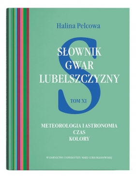 Słownik gwar Lubelszczyzny, t. 11: Meteorologia i astronomia. Czas. Kolory - Pelcowa Halina