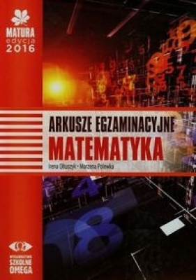 Matura 2016 Matematyka Arkusze egzaminacyjne Poziom podstawowy i rozszerzony - Irena Ołtuszyk, Marzena Polewka