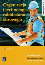 Organizacja i technologia robót stanu surowego. Kwalifikacja B.33.2. Organizacja i kontrolowanie robót budowlanych. Podręcznik do nauki zawodu technik budownictwa. Szkoły ponadgimnazjalne - Tadeusz Maj