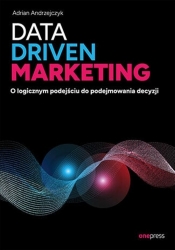 Data driven marketing O logicznym podejściu do podejmowania decyzji - Adrian Andrzejczyk