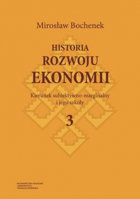 Historia rozwoju ekonomii Tom 3 Kierunek subiektywno-marginalny i jego szkoły - Mirosław Bochenek
