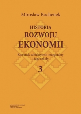 Historia rozwoju ekonomii Tom 3 Kierunek subiektywno-marginalny i jego szkoły - Bochenek Mirosław