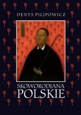 Skoworodiana polskie: Recepcja myśli filozoficznej - Denys Pilipowicz