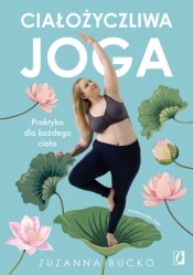 Ciałożyczliwa joga. Praktyka dla każdego ciała - Zuzanna Bućko .