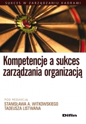 Kompetencje a sukces zarządzania organizacją - pod redakcją Stanisława A. Witkowskiego, Listwan Tadeusz 