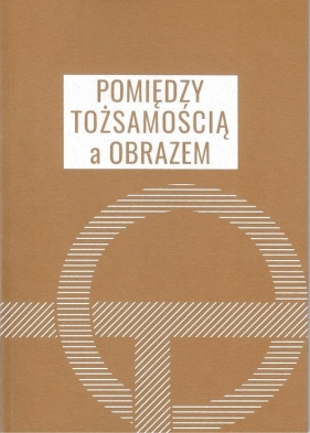 Pomiędzy tożsamością a obrazem