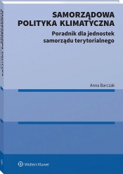 Zadania samorządu terytorialnego w zakresie prawnej ochrony klimatu. Poradnik dla jst oraz mieszkańc - Anna Barczak