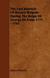 The Last Journals Of Horace Walpole During The Reign Of George III From 1771 - 1783
