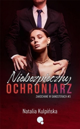 Zakochane w gangsterach T.3 Niebezpieczny ochroniarz - Natalia Kulpińska