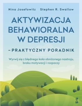Aktywizacja behawioralna w depresji - praktyczny poradnik - Stephen R. Swallow, Nina Josefowitz