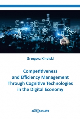 Competitiveness and Efficiency Management Through Cognitive Technologies in the Digital Economy - Kinelski Grzegorz