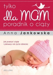 Tylko dla mam Poradnik o ciąży - Jankowska Anna