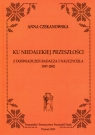 Ku niedalekiej przeszłości Z doświadczeń badacza i nauczyciela Czekanowska Anna