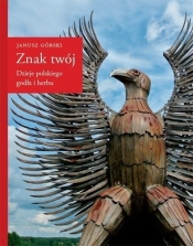 Znak twój. Dzieje polskiego godła i herbu - Janusz Górski
