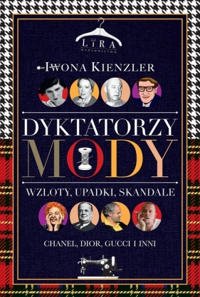 Dyktatorzy mody. Wzloty, upadki, skandale - Iwona Kienzler