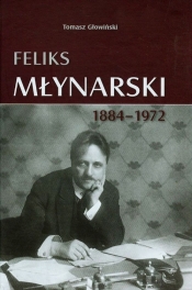 Feliks Młynarski 1884-1972 - Głowiński Tomasz