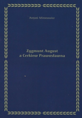 Zygmunt August a Cerkiew Prawosławna - Antoni Mironowicz