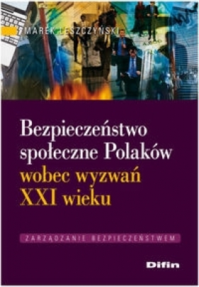 Bezpieczeństwo społeczne Polaków wobec wyzwań XXI wieku - Leszczyński Marek