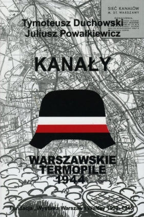 Kanały. Warszawskie Termopile 1944 - Juliusz Powałkiewicz, Tymoteusz Duchowski