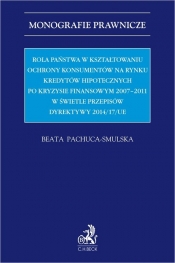 Rola państwa w kształtowaniu ochrony konsumentów na rynku kredytów hipotecznych po kryzysie finansowym 2007-2011 w świetle przepisów dyrektywy 2014/17/UE