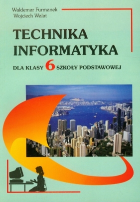 Technika Informatyka. Podręcznik dla klasy 6 - Furmanek Waldemar, Walat Wojciech