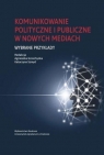 Komunikowanie polityczne i publiczne w nowych... red. Agnieszka Grzechynka, Katarzyna Szmyd